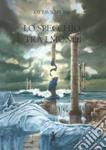 Lo specchio tra i mondi. E-book. Formato EPUB ebook di Ottavio Plini