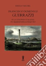 Francesco Domenico Guerrazzi e la colonia italiana in Alessandria d&apos;Egitto. E-book. Formato EPUB