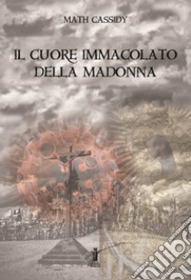 Il Cuore Immacolato della Madonna. E-book. Formato EPUB ebook di Math Cassidy