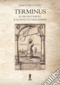 Terminus: Il Dio inconscio e lo Statuto dell'Essere. E-book. Formato EPUB ebook di Marco Della Luna