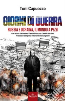 Giorni di guerraRussia e Ucraina, il mondo a pezzi. E-book. Formato EPUB ebook di Toni Capuozzo