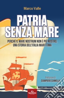 Patria senza marePerché il mare nostrum non è più nostro. Una storia dell'Italia marittima. E-book. Formato EPUB ebook di Marco Valle