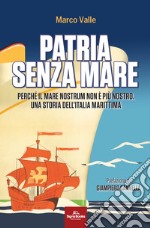 Patria senza marePerché il mare nostrum non è più nostro. Una storia dell&apos;Italia marittima. E-book. Formato EPUB ebook