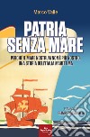 Patria senza marePerché il mare nostrum non è più nostro. Una storia dell'Italia marittima. E-book. Formato EPUB ebook di Marco Valle