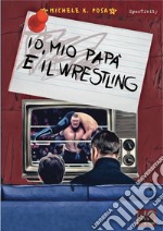 Io, mio papà e il Wrestling. E-book. Formato Mobipocket ebook