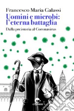 Uomini e microbi: l'eterna battaglia: Dalla preistoria al Coronavirus. E-book. Formato EPUB ebook