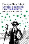 Uomini e microbi: l'eterna battaglia: Dalla preistoria al Coronavirus. E-book. Formato EPUB ebook