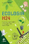 Ecologia H24: Tutta la sostenibilità di una giornata qualunque. E-book. Formato EPUB ebook di Alessio Perniola