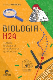 Biologia H24: Tutta la biologia di una giornata qualunque. E-book. Formato EPUB ebook di Alessio Perniola