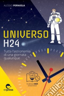 Universo H24: Tutta l'astronomia di una giornata qualunque. E-book. Formato EPUB ebook di Alessio Perniola