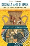 Diecimila anni di birra: Dal Neolitico ai moderni birrifici artigianali. E-book. Formato EPUB ebook