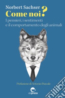 Come noi?: I pensieri, i sentimenti e il comportamento degli animali. E-book. Formato EPUB ebook di Norbert Sachser