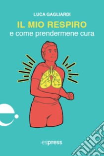 Il mio respiro e come prendermene cura. E-book. Formato EPUB ebook di Luca Gagliardi