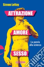 Attrazione, amore, sesso: La parola alla scienza. E-book. Formato EPUB ebook