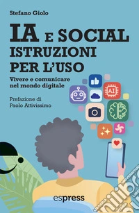 IA e social, istruzioni per l'uso: Vivere e comunicare nel mondo digitale. E-book. Formato EPUB ebook