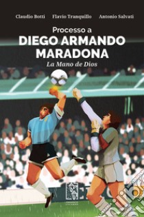 Processo a Diego Armando Maradona: La Mano de Dios. E-book. Formato EPUB ebook di Claudio Botti