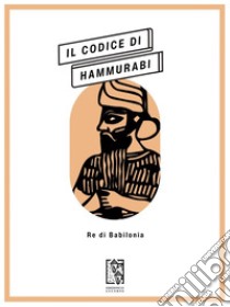 Il Codice di Hammurabi. E-book. Formato EPUB ebook di Hammurabi Re di Babilonia