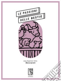 Le passioni delle bestie. E-book. Formato EPUB ebook di Jean Baptiste Félix Descuret