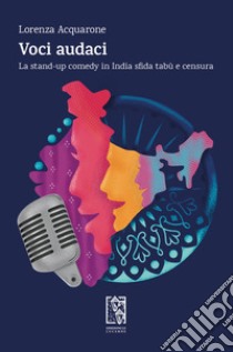 Voci audaci: La stand-up comedy in India sfida tabù e censura. E-book. Formato EPUB ebook di Lorenza Acquarone
