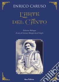 L'arte del canto: I segreti del più grande tenore di tutti i tempi. Edizione bilingue con testo a fronte (The Art of Singing). A cura di Carmen Margherita di Giglio. E-book. Formato EPUB ebook