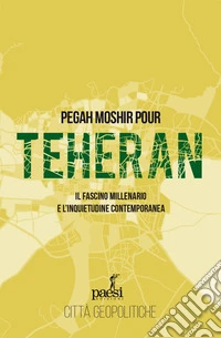 Teheran: Il fascino millenario e l’inquietudine contemporanea. E-book. Formato EPUB ebook