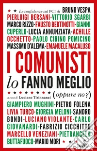 I comunisti lo fanno meglio: Le confidenze sul PCI dei protagonisti della politica e della cultura italiana. E-book. Formato EPUB ebook