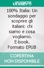 100% Italia: Un sondaggio per scoprire gli italiani: chi siamo e cosa vogliamo. E-book. Formato EPUB ebook