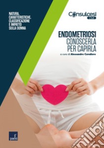 Endometriosi. Conoscerla per capirla: Natura, caratteristiche, classificazione e impatto sulla donna. E-book. Formato EPUB ebook di Alessandro Cavaliere