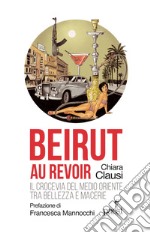 Beirut au revoir: Il crocevia del Mediterraneo tra bellezza e macerie. E-book. Formato EPUB ebook