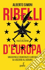 Ribelli d'Europa: Viaggio nelle democrazie illiberali da Visegrád all’Ucraina. E-book. Formato EPUB