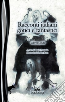 Racconti italiani gotici e fantastici. Oltremondi. E-book. Formato EPUB ebook di  AA.VV.