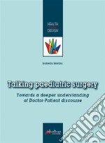 Talking paediatric surgeryTowards a deeper understanding of Doctor-Patient discourse. E-book. Formato PDF ebook