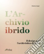 L&apos;archivio ibridoIl design per l’archivistica digitale. E-book. Formato PDF ebook