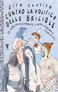 Contro la politica delle briciole: La mostruositrans e altre mitologie femministe. E-book. Formato EPUB ebook