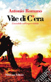 Vite di C'eraL'invisibile nell'impercettibile. E-book. Formato PDF ebook di Antonio Romano