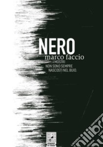 NeroI mostri non sono sempre nascosti nel buio. E-book. Formato EPUB ebook di Marco Faccio