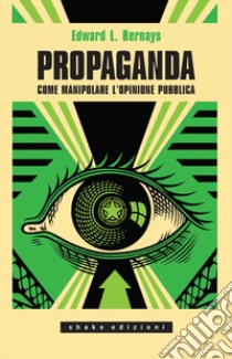 Propaganda: Come manipolare l’opinione pubblica. E-book. Formato EPUB ebook di Edward L. Bernays