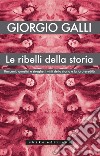 Le ribelli della storia: Baccanti, gnostici e streghe: i vinti della storia e la loro eredità. E-book. Formato EPUB ebook