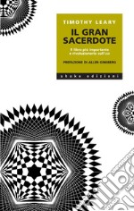 Il Gran Sacerdote: Il libro più importante e rivoluzionario sull’LSD. E-book. Formato EPUB