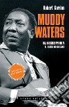 Muddy Waters. Dal Mississippi Delta al Blues di Chicago. E-book. Formato EPUB ebook