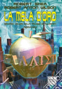 La mela d’oro. Gli Illuminati (Vol. 2). E-book. Formato EPUB ebook di Robert Shea