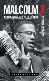 Con ogni mezzo necessario: Discorsi e interviste. E-book. Formato EPUB ebook di Malcolm X