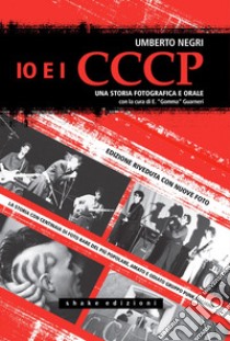 Io e i CCCP. Una storia fotografica e orale. Ediz. speciale. E-book. Formato EPUB ebook di Umberto Negri 