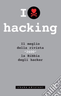 I love hacking. Il meglio della rivista «2600» la bibbia degli hacker. E-book. Formato EPUB ebook di AA.VV.