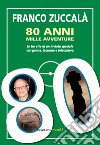 Franco Zuccalà - 80 anni mille avventureLe tre vite di un inviato speciale con penna, taccuino e telecamera. E-book. Formato PDF ebook di Franco Zuccalà