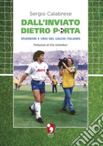 Dall'inviato dietro portaSplendori e crisi del calcio italiano. E-book. Formato PDF ebook di Sergio Calabrese