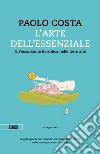 L'arte dell'essenziale: Un'escursione filosofica nelle terre alte. E-book. Formato EPUB ebook di Paolo Costa