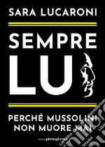 Sempre lui. Perché Mussolini non muore mai. E-book. Formato EPUB