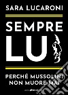 Sempre lui. Perché Mussolini non muore mai. E-book. Formato EPUB ebook