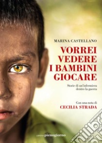 Vorrei vedere i bambini giocare: Storie di un'infermiera dentro la guerra. E-book. Formato EPUB ebook di Marina Castellano